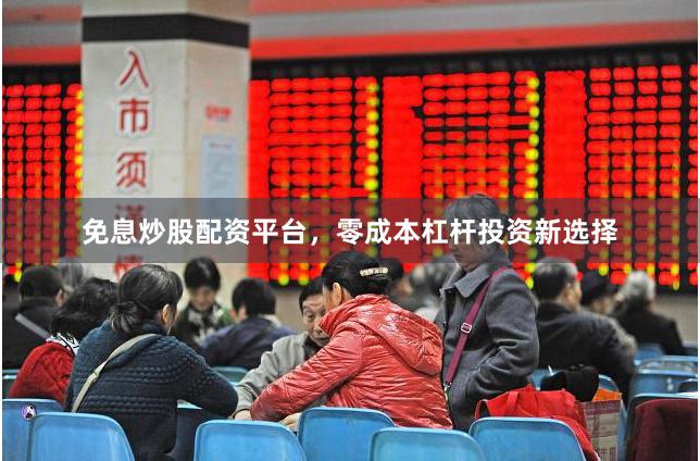 免息炒股配资平台，零成本杠杆投资新选择